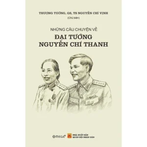 Những Câu Chuyện Về Đại Tướng Nguyễn Chí Thanh